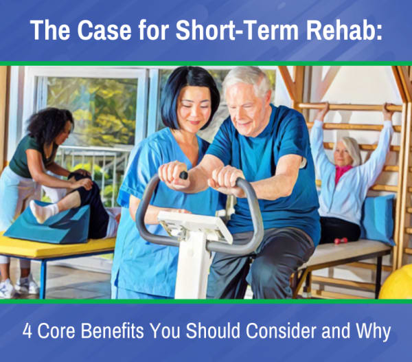 The Case for Short-Term Rehab: 4 Core Benefits You Should Consider and Why